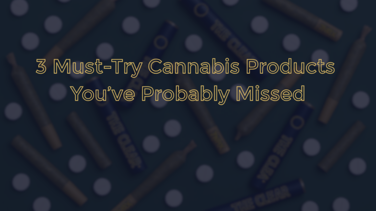must try cannabis products you've probably missed, The Clear Brands cannabis blog